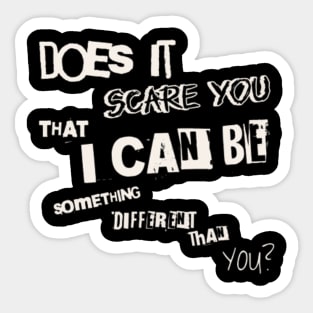 Does it scare you that i can be something different than you? (White letter) Sticker